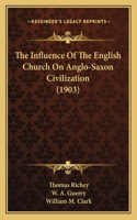 Influence Of The English Church On Anglo-Saxon Civilization (1903): (English)