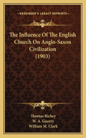 Influence Of The English Church On Anglo-Saxon Civilization (1903)