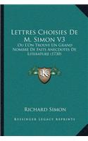 Lettres Choisies De M. Simon V3: Ou L'On Trouve Un Grand Nombre De Faits Anecdotes De Literature (1730)(French)