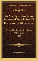 An Attempt Towards An Improved Translation Of The Proverbs Of Solomon: From The Original Hebrew, With Notes (1819)