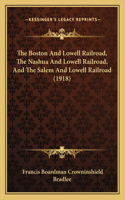 Boston And Lowell Railroad, The Nashua And Lowell Railroad, And The Salem And Lowell Railroad (1918)