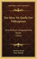 Meer Als Quelle Der Volkergrosse: Eine Politisch-Geographische Studie (1911)