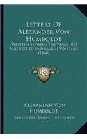 Letters Of Alexander Von Humboldt: Written Between The Years 1827 And 1858 To Varnhagen Von Ense (1860)(English)