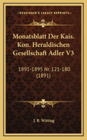 Monatsblatt Der Kais. Kon. Heraldischen Gesellschaft Adler V3: 1891-1895 Nr. 121-180 (1891)