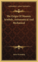 The Origin Of Masonic Symbols, Astronomical And Mechanical