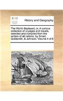 The World displayed; or, A curious collection of voyages and travels, selected and compiled from the writers of all nations; by Smart, Goldsmith, & Johnson. Volume 4 of 8: (English)