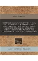 Certaine Observations Vpon Hosea the Second the 7. 8. Verses as They Were Delivered at a Friends House Who Had Broken His Legg, for Which Meeting the Author Was Committed to the White-Lyon (1642)