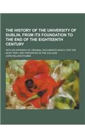 The History of the University of Dublin, from Its Foundation to the End of the Eighteenth Century; With an Appendix of Original Documents Which, for t: (English)
