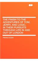 The Finish to the Adventures of Tom, Jerry, and Logic, in Their Pursuits Through Life in and Out of London