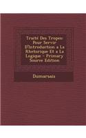 Traite Des Tropes: Pour Servir D'Introduction a la Rhetorique Et a la Logique - Primary Source Edition