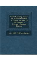 Christ Among Men: Or, Characteristics of Jesus, as Seen in the Gospel - Primary Source Edition