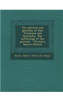 The Patriots and Guerillas of East Tennessee and Kentucky. the Sufferings of the Patriots