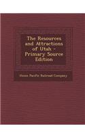 The Resources and Attractions of Utah - Primary Source Edition