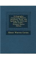 Orthography: Comprising Phonics, Dictionary Work, and Spelling for Fifth and Sixth Grades - Primary Source Edition