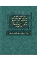 Some Letters Written to Maude Gray and Marian Wickes, 1917-1918 - Primary Source Edition