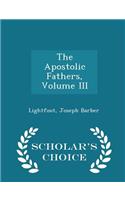 The Apostolic Fathers, Volume III - Scholar's Choice Edition