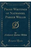 Prose Writings of Nathaniel Parker Willis (Classic Reprint): (English)