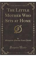 The Little Mother Who Sits at Home (Classic Reprint)