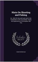 Hints on Shooting and Fishing: &C., Both on Sea and Land, and in the Freshwater Lochs of Scotland: Being the Experiences of Christopher Idle, Esq(English)