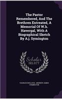 Pastor Remembered, And The Brethren Entreated, A Memorial Of W.h. Havergal, With A Biographical Sketch By A.j. Symington