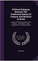 Political Dialogues Between The Celebrated Statues Of Pasquin And Marforio At Rome