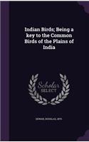 Indian Birds; Being a Key to the Common Birds of the Plains of India