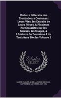 Histoire Littéraire des Troubadours Contenant Leurs Vies, les Extraits de Leurs Pièces, & Plusieurs Particularités sur les Moeurs, les Usages, & L'histoire du Douzième & du Treizième Siècles Volume 2
