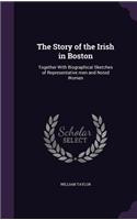 Story of the Irish in Boston: Together With Biographical Sketches of Representative men and Noted Women