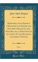 Mémoires Pour Servir À l'Histoire Litteraire Des Dix-Sept Provinces Des Pays-Bas, de la Principauté de Liége, Et de Quelques Contrées Voisines, Vol. 1 (Classic Reprint)