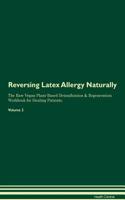 Reversing Latex Allergy Naturally The Raw Vegan Plant-Based Detoxification & Regeneration Workbook for Healing Patients. Volume 2