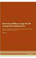Reversing Diffuse Large B-Cell Lymphoma: Deficiencies The Raw Vegan Plant-Based Detoxification & Regeneration Workbook for Healing Patients. Volume 4