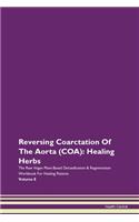 Reversing Coarctation Of The Aorta (COA): Healing Herbs The Raw Vegan Plant-Based Detoxification & Regeneration Workbook For Healing Patients Volume 8