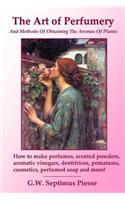 The Art of Perfumery and Methods of Obtaining the Aromas of Plants