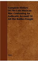 Complete History Of The Late Mexican War. Containing An Authentic Account Of All The Battles Fought