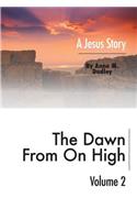 The Dawn from on High: A Jesus Story Volume II