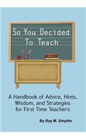So You Decided To Teach