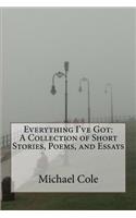 Everything I've Got: A Collection of Short Stories, Poems, and Essays