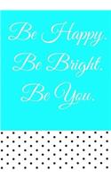 Inspirational Notebook: Be Happy. Be Bright. Be You