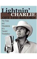 Lightnin' Charlie Off the Record the Trials and Tribulations of a Travelin' Troubadour Second Edition