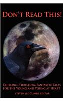 Don't Read This! Chilling, Thrilling, Fantastic Tales for the Young and Young at Heart