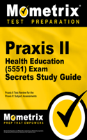 Praxis II Health Education (5551) Exam Secrets Study Guide: Praxis II Test Review for the Praxis II: Subject Assessments