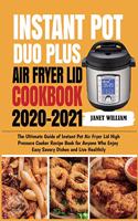 Instant Pot Duo Plus Air Fryer Lid Cookbook 2020-2021: The Ultimate Guide of Instant Pot Air Fryer Lid High Pressure Cooker Recipe Book for Anyone Who Enjoy Easy Savory Dishes and Live Healthily