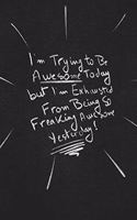 I'm Trying To Be Awesome Today But I'm Exhausted From Being So Freaking Awesome Yesterday.: funny lined notebook Business & Professional Humor