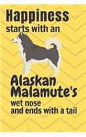 Happiness starts with an Alaskan Malamute's wet nose and ends with a tail: For Alaskan Malamute Dog Fans