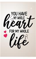 You have my whole heart, for my whole life: Lined Journal Notebook, Perfect Valentine's Day Gift For Girlfriend, Boyfriend, Husband, Wife.