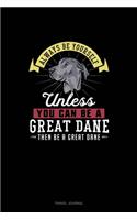 Always Be Yourself Unless You Can Be A Great Dane Then Be A Great Dane