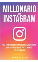 Millonario Con Instagram: Una Guía Completa Para Lograr la Libertad Financiera y Viajar Por El Mundo con Instagram