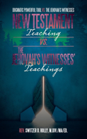 New Testament Teaching Vs. the Jehovah's Witnesses' Teachings: Dogmatic Powerful Tool Vs. the Jehovah's Witnesses