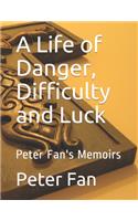 A Life of Danger, Difficulty and Luck: Peter Fan's Memoirs