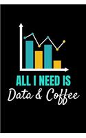 All I Need Is Data & Coffee: Blank Lined Journal Gift For Computer Data Science Related People.